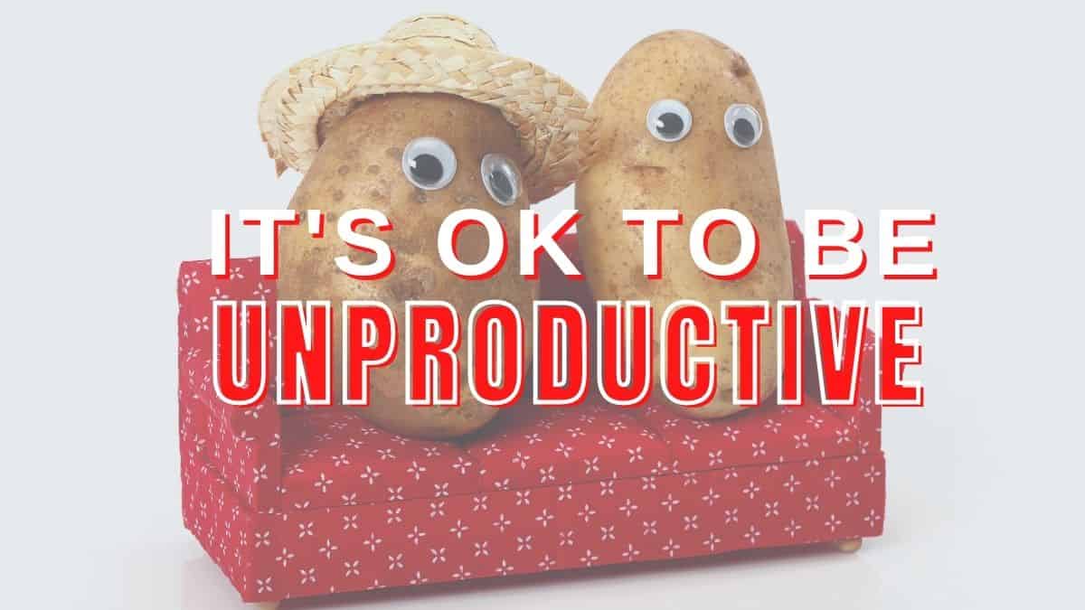 It's OK to be unproductive